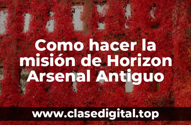 Como hacer la misión de Horizon Arsenal Antiguo