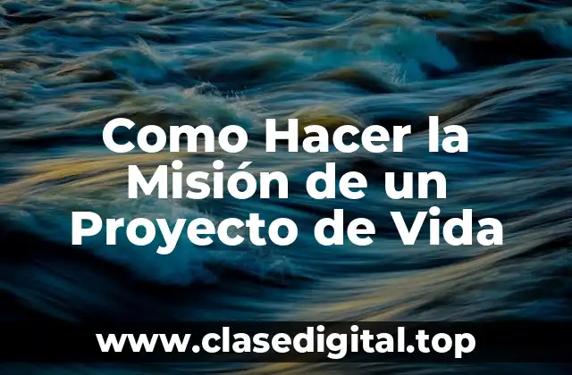 Como Hacer la Misión de un Proyecto de Vida
