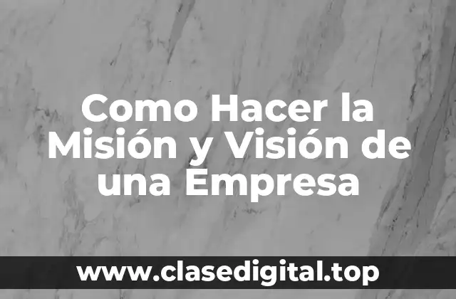 Como Hacer la Misión y Visión de una Empresa