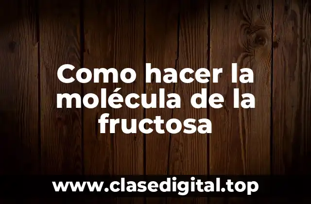 La molécula de la fructosa