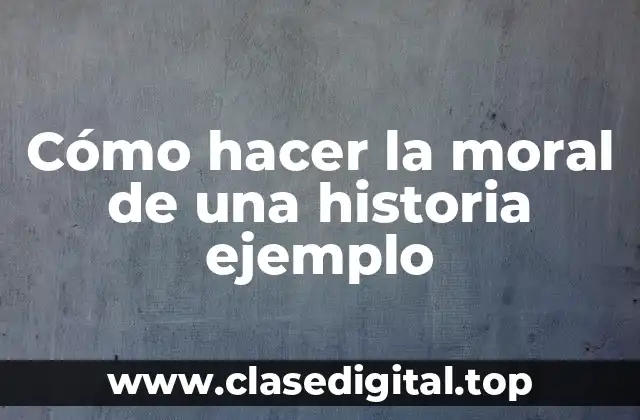 Cómo hacer la moral de una historia ejemplo