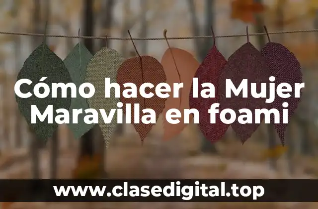 Cómo hacer la Mujer Maravilla en foami