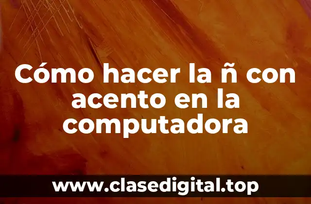 Cómo hacer la ñ con acento en la computadora