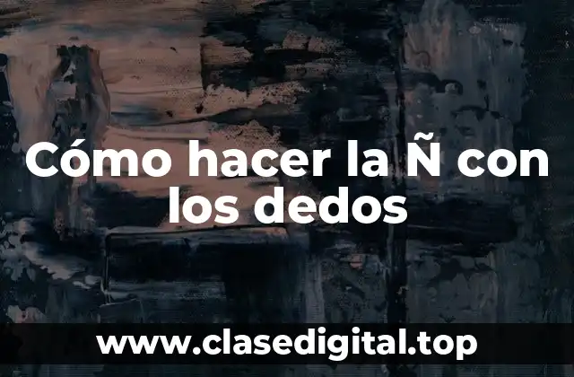 Cómo hacer la Ñ con los dedos