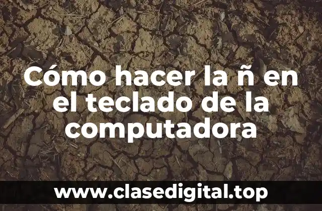 Cómo hacer la ñ en el teclado de la computadora