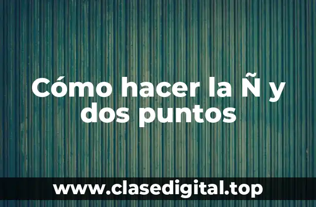Cómo hacer la Ñ y dos puntos