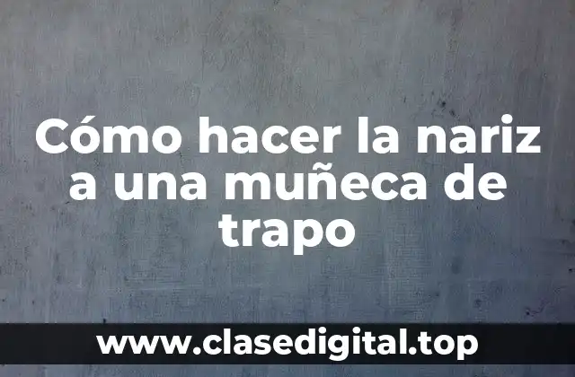Cómo hacer la nariz a una muñeca de trapo