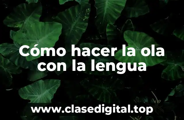 Cómo hacer la ola con la lengua