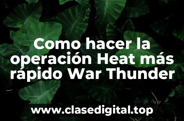Como hacer la operación Heat más rápido War Thunder