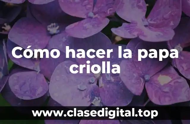 Cómo hacer la papa criolla