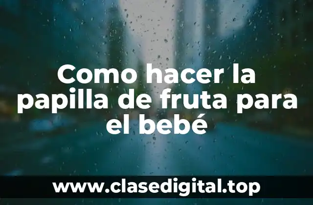 Como hacer la papilla de fruta para el bebé