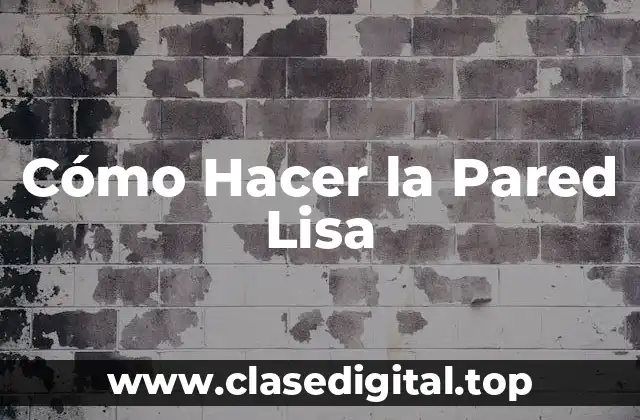 Cómo Hacer la Pared Lisa