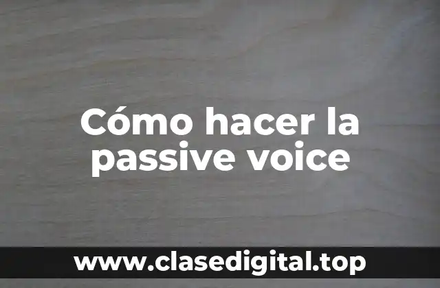Cómo hacer la passive voice
