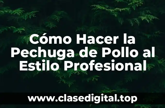 Cómo Hacer la Pechuga de Pollo al Estilo Profesional