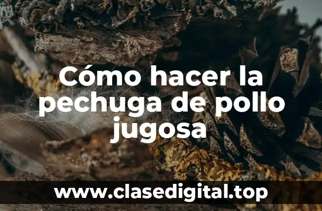 Cómo hacer la pechuga de pollo jugosa