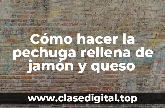 Cómo hacer la pechuga rellena de jamón y queso