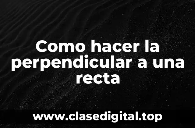 Qué es la perpendicular a una recta