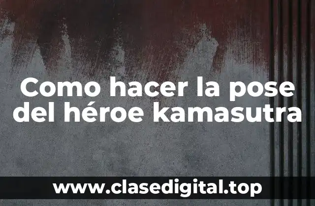 Como hacer la pose del héroe kamasutra