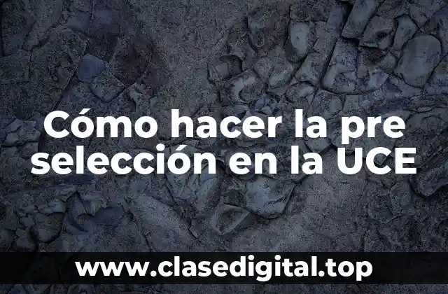 Cómo hacer la pre selección en la UCE
