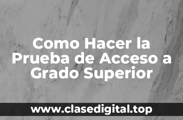 La Prueba de Acceso a Grado Superior: ¿Qué es y para Qué Sirve?