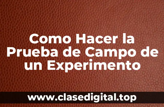 Como Hacer la Prueba de Campo de un Experimento