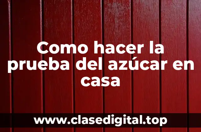 Como hacer la prueba del azúcar en casa