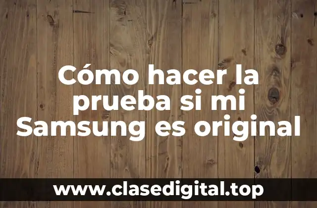 Cómo hacer la prueba si mi Samsung es original