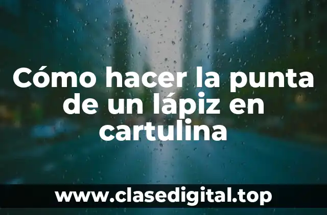 ¿Qué es y para qué sirve una punta de lápiz en cartulina?