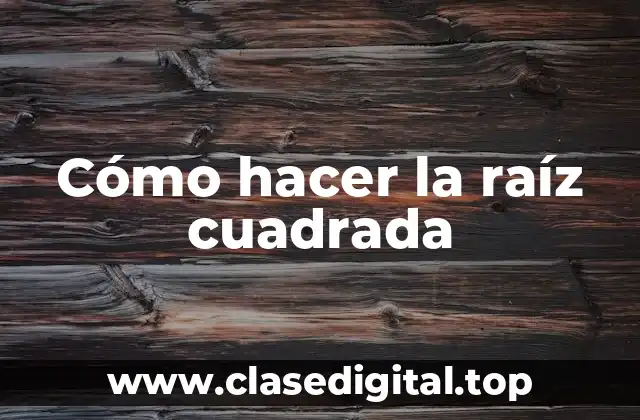 Cómo hacer la raíz cuadrada