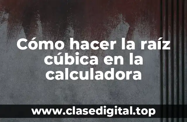 Cómo hacer la raíz cúbica en la calculadora