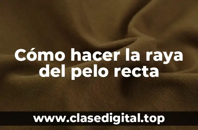 Cómo hacer la raya del pelo recta