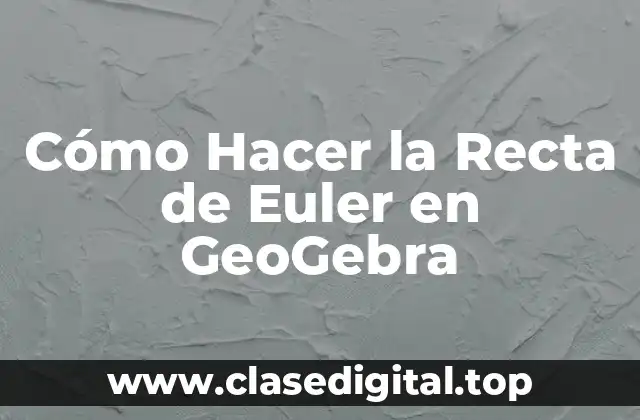 Cómo Hacer la Recta de Euler en GeoGebra