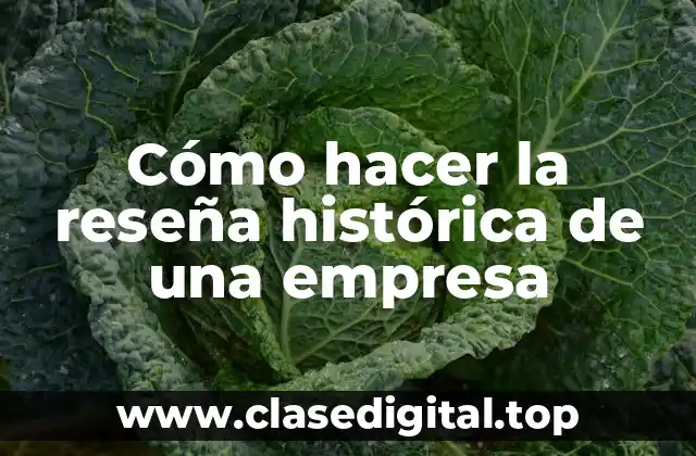 Cómo hacer la reseña histórica de una empresa