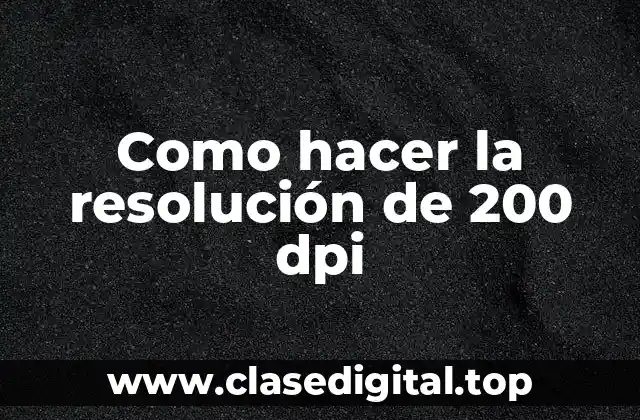 Como hacer la resolución de 200 dpi