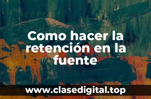 Como hacer la retención en la fuente