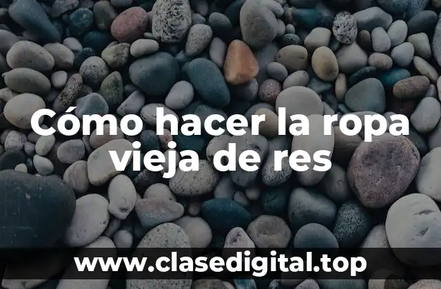 Cómo hacer la ropa vieja de res