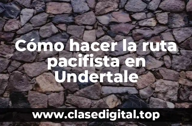 ¿Qué es la ruta pacifista en Undertale?