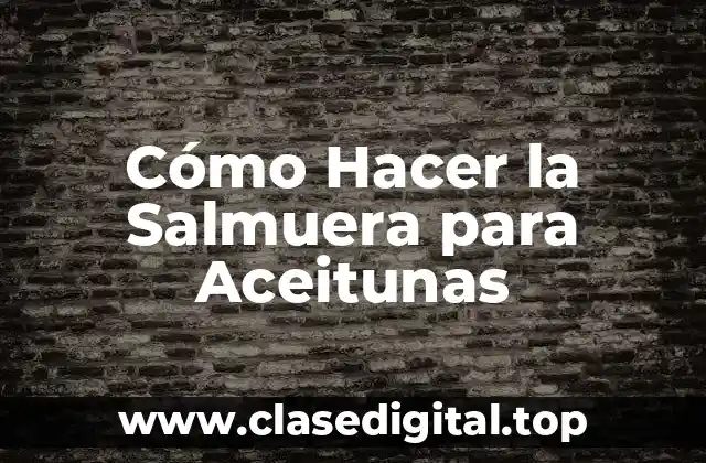 Cómo Hacer la Salmuera para Aceitunas