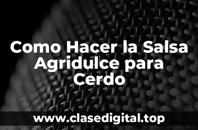 ¿Qué es la Salsa Agridulce para Cerdo?