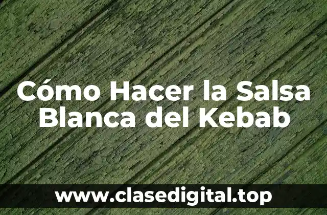 Cómo Hacer la Salsa Blanca del Kebab