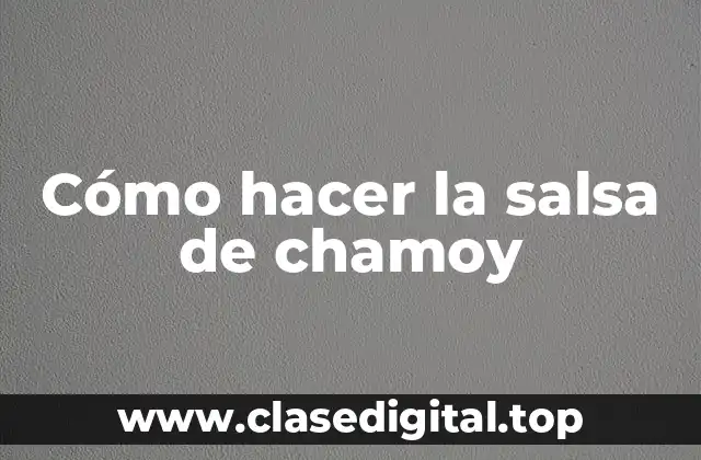 ¿Qué es la salsa de chamoy y para qué sirve?