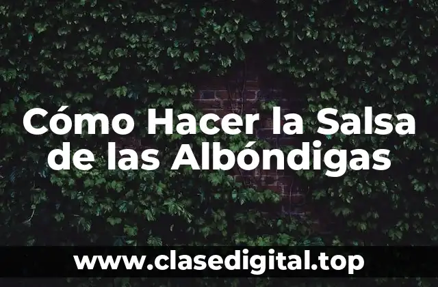 Cómo Hacer la Salsa de las Albóndigas