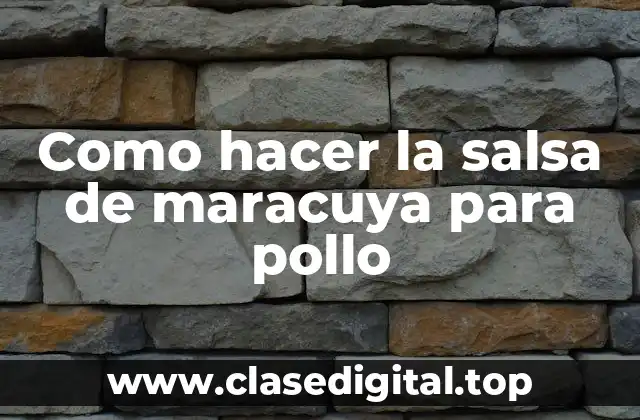 Como hacer la salsa de maracuya para pollo