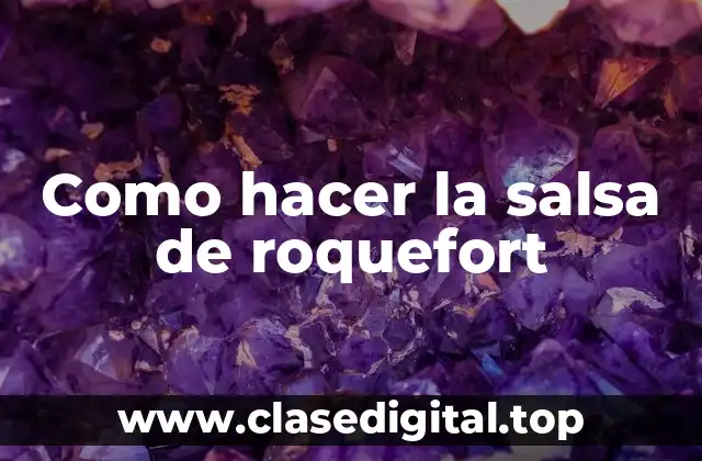 La salsa de roquefort, una delicia para los sentidos