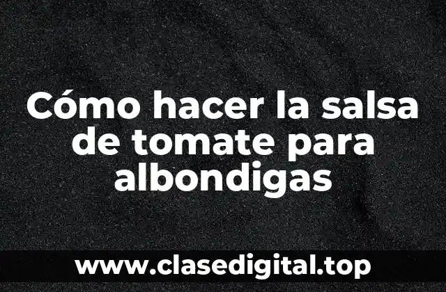 Cómo hacer la salsa de tomate para albondigas