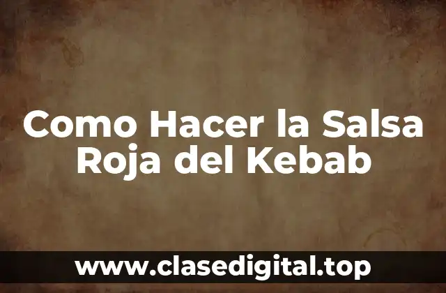 Como Hacer la Salsa Roja del Kebab
