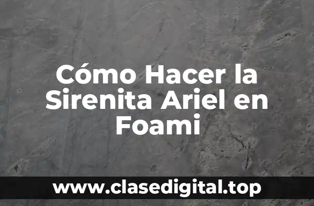 Cómo Hacer la Sirenita Ariel en Foami