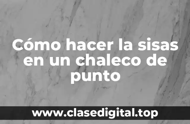 Cómo hacer la sisas en un chaleco de punto