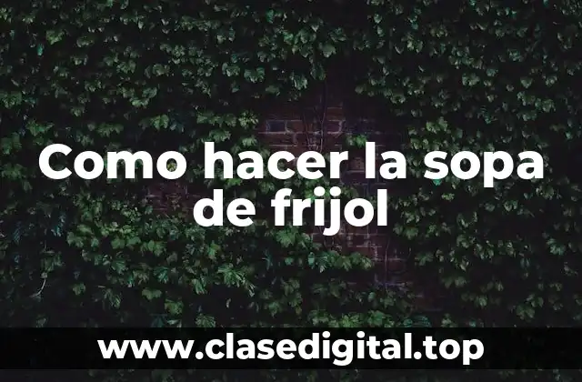 Como hacer la sopa de frijol