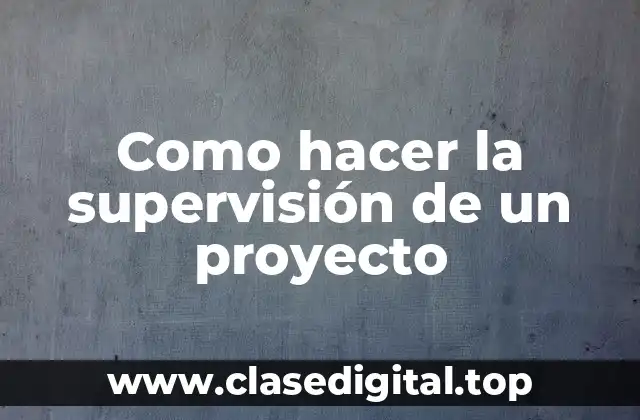 Como hacer la supervisión de un proyecto